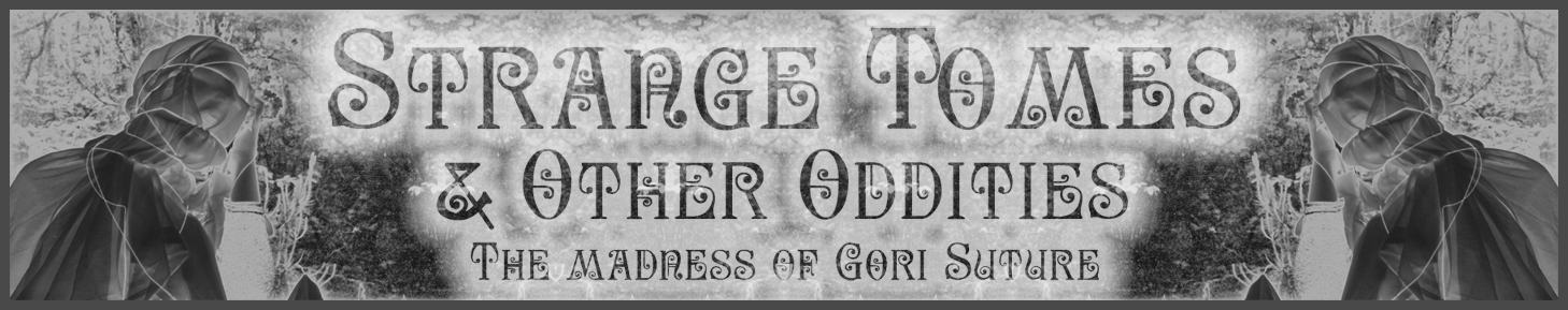 Strange Tomes & Other Oddities.  The Madness of Gori Suture.